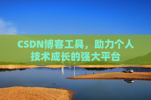 CSDN博客工具,助力个人技术成长的强大平台